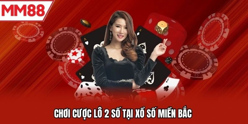 Chơi cược lô 2 số tại xổ số miền Bắc 