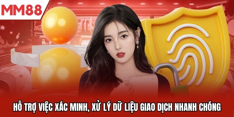 Hỗ trợ việc xác minh, xử lý dữ liệu giao dịch nhanh chóng