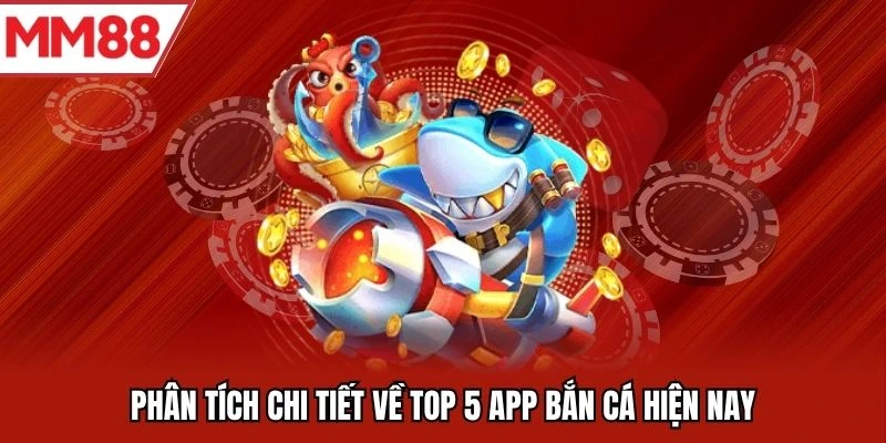 Phân tích chi tiết về top 5 app bắn cá hiện nay